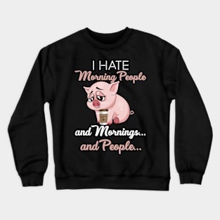 I Hate Morning People _ Morning _ People Funny Pig Crewneck Sweatshirt